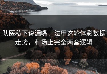队医私下说漏嘴：法甲这轮体彩数据走势，和场上完全两套逻辑