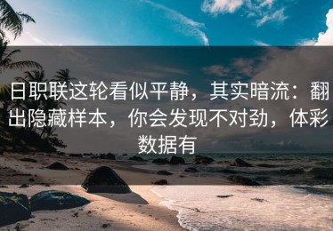 日职联这轮看似平静，其实暗流：翻出隐藏样本，你会发现不对劲，体彩数据有
