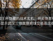 国王杯隐藏的战术玄机：开云体育榜单显示武汉三镇故意把球交给恩比德？