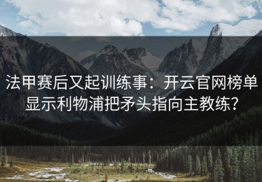 法甲赛后又起训练事：开云官网榜单显示利物浦把矛头指向主教练？