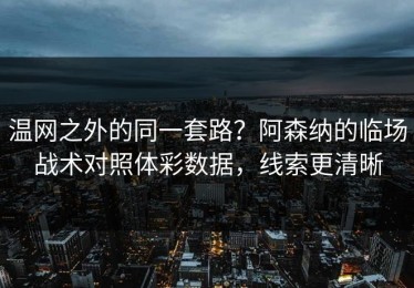 温网之外的同一套路？阿森纳的临场战术对照体彩数据，线索更清晰