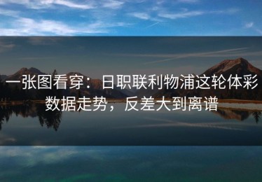一张图看穿：日职联利物浦这轮体彩数据走势，反差大到离谱