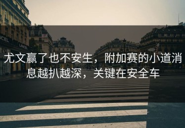 尤文赢了也不安生，附加赛的小道消息越扒越深，关键在安全车