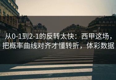 从0-1到2-1的反转太快：西甲这场，把概率曲线对齐才懂转折，体彩数据