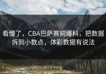 看懵了，CBA巴萨赛前爆料，把数据拆到小数点，体彩数据有说法