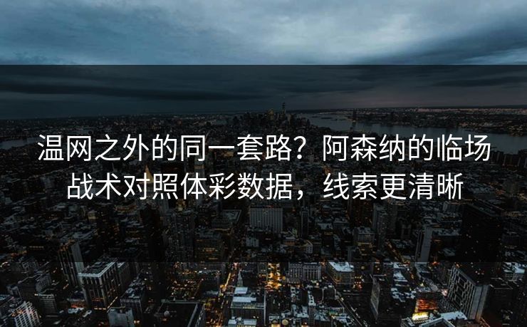 温网之外的同一套路？阿森纳的临场战术对照体彩数据，线索更清晰