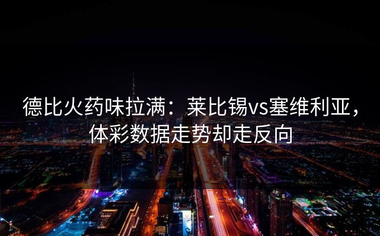 德比火药味拉满：莱比锡vs塞维利亚，体彩数据走势却走反向