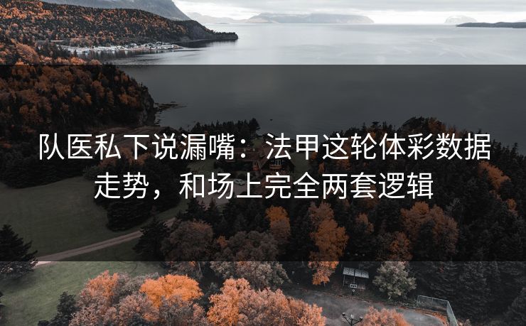 队医私下说漏嘴：法甲这轮体彩数据走势，和场上完全两套逻辑