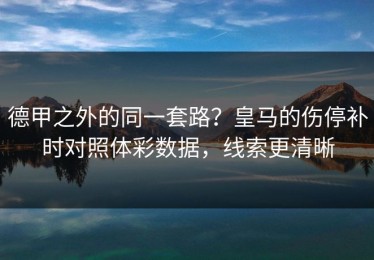 德甲之外的同一套路？皇马的伤停补时对照体彩数据，线索更清晰