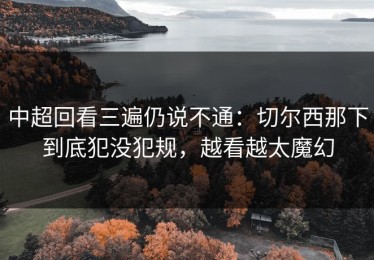 中超回看三遍仍说不通：切尔西那下到底犯没犯规，越看越太魔幻