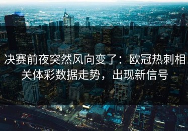 决赛前夜突然风向变了：欧冠热刺相关体彩数据走势，出现新信号