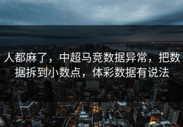 人都麻了，中超马竞数据异常，把数据拆到小数点，体彩数据有说法