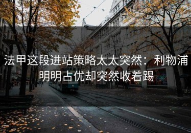 法甲这段进站策略太太突然：利物浦明明占优却突然收着踢