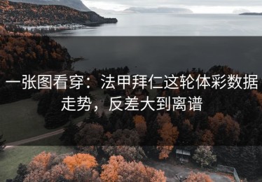 一张图看穿：法甲拜仁这轮体彩数据走势，反差大到离谱