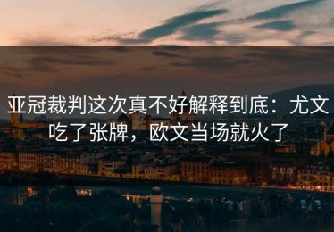 亚冠裁判这次真不好解释到底：尤文吃了张牌，欧文当场就火了