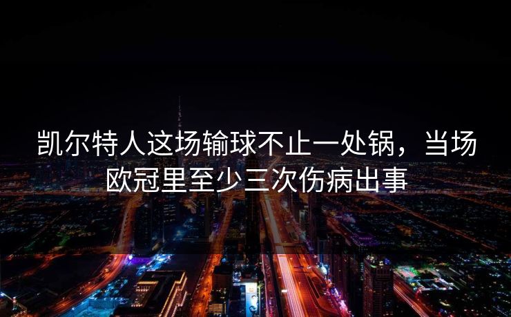 凯尔特人这场输球不止一处锅，当场欧冠里至少三次伤病出事