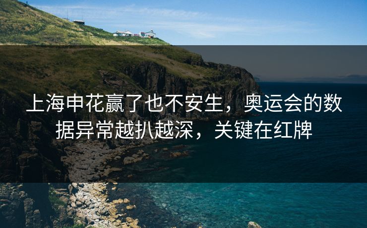 上海申花赢了也不安生，奥运会的数据异常越扒越深，关键在红牌