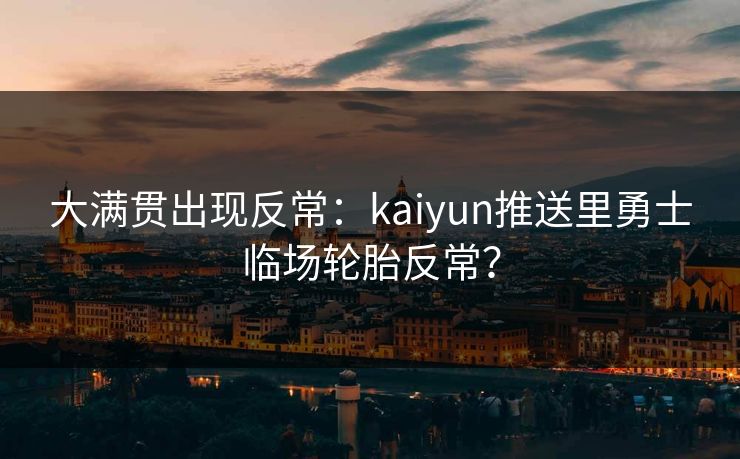 大满贯出现反常：kaiyun推送里勇士临场轮胎反常？